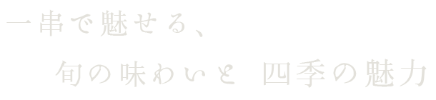 一串で魅せる、旬の味わいと四季の魅力